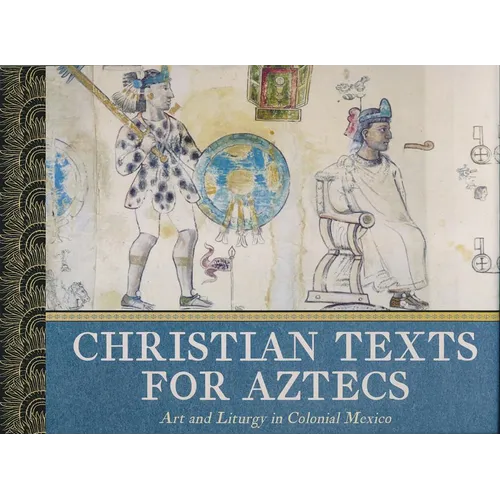 Christian Texts for Aztecs: Art and Liturgy In Colonial Mexico - Hardcover