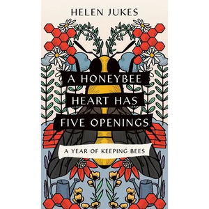 A Honeybee Heart Has Five Openings: A Year of Keeping Bees - Paperback