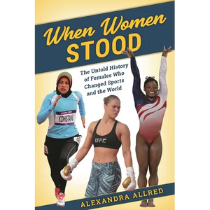 When Women Stood: The Untold History of Females Who Changed Sports and the World - Hardcover