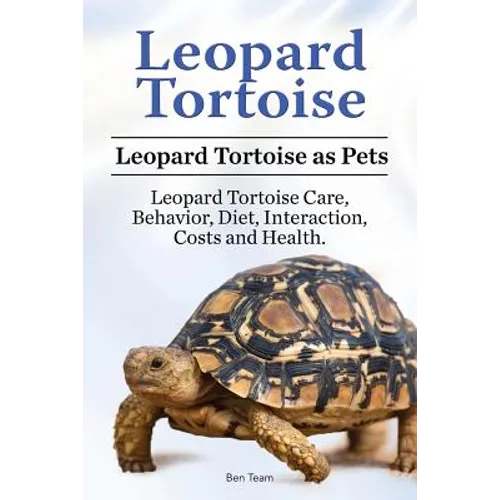 Leopard Tortoise. Leopard Tortoise as Pets. Leopard Tortoise Care, Behavior, Diet, Interaction, Costs and Health. - Paperback