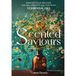 Scented Saviours: Improve Your Wellness the Easy and Natural Way with 52 Essential Oils - Hardcover