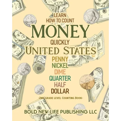 Learn How To Count Money Quickly United States Penny, Nickel, Dime, Quarter, Half, Dollar Second Grade Level Counting Book: Learn How To Count Money Q - Paperback