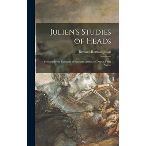 Julien's Studies of Heads: Selected From Paintings of Eminent Artists, or Drawn From Nature - Hardcover