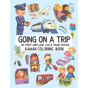 Going On A Trip My First Airplane Car Train Travel Kawaii Coloring Book: Cute Coloring Pages for Toddlers and Kids Ages 4-8 - Paperback