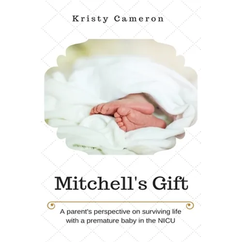 Mitchell's Gift - A parent's perspective on surviving life... with a premature baby in the NICU. - Paperback