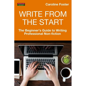 Write From The Start: The Beginner's Guide to Writing Professional Non-Fiction - Paperback