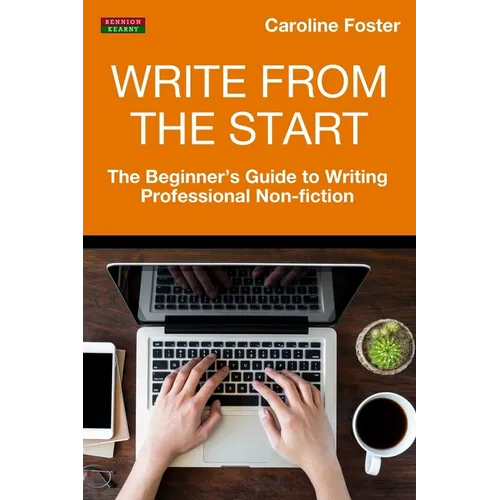 Write From The Start: The Beginner's Guide to Writing Professional Non-Fiction - Paperback