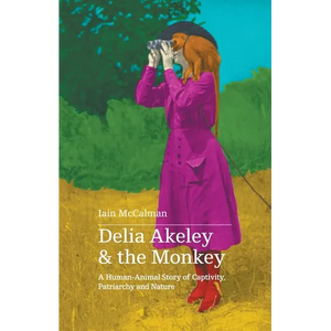 Delia Akeley and the Monkey: A Human-Animal Story of Captivity, Patriarchy and Nature - Paperback