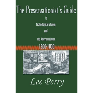 The Preservationist's Guide to Technological Change and the American Home: 1600-1900 - Paperback