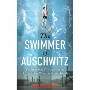 The Swimmer of Auschwitz: The Incredible True Story of the Olympic Hero Who Swam for His Life - Paperback