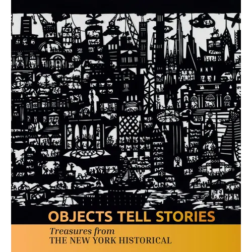 Objects Tell Stories: Treasures from the New York Historical - Hardcover
