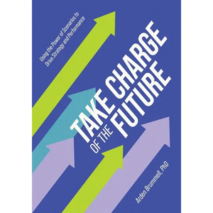 Take Charge of the Future: Using the Power of Scenarios to Drive Strategy and Performance - Paperback