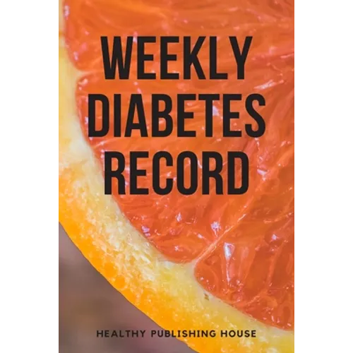Weekly Diabetes Record: Your set for recording blood sugar and insulin dose (6x9) 110 pages, notebook. - Paperback