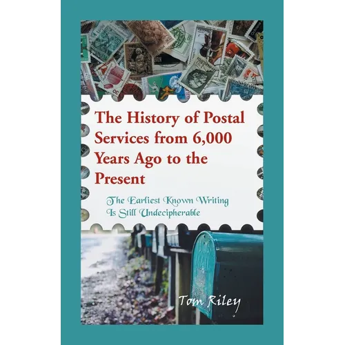 The History of Postal Services from 6,000 Years Ago to the Present: The Earliest Known Writing in Still Undecipherable. - Paperback