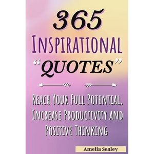 365 Inspirational Quotes: Daily Motivational Quotes, Reach Your Full Potential, Increase Productivity and Positive Thinking - Paperback