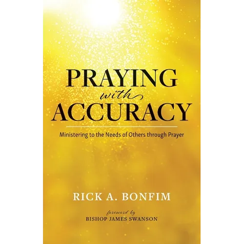 Praying with Accuracy: Ministering to the Needs of Others through Prayer - Paperback