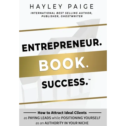 Entrepreneur. Book. Success.(TM): How to Attract Ideal Clients as Paying Leads while Positioning Yourself as an Authority in Your Niche - Hardcover