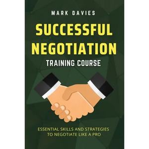 Successful Negotiation Training Course: Essential Skills and Strategies to Negotiate Like a Pro - Paperback