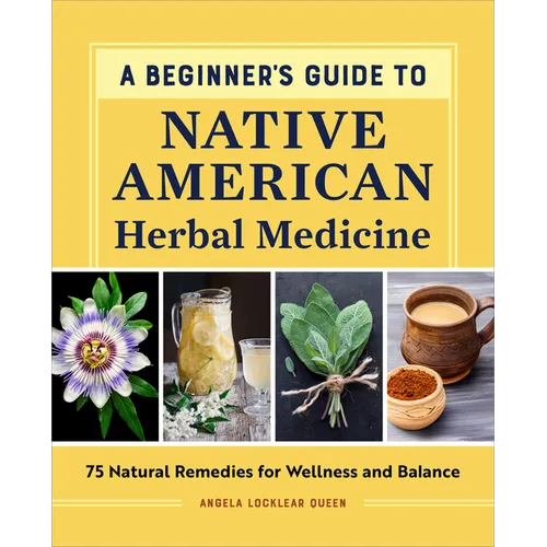 A Beginner's Guide to Native American Herbal Medicine: 75 Natural Remedies for Wellness and Balance - Paperback