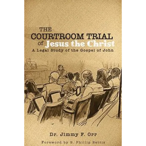 The Courtroom Trial of Jesus the Christ: A Legal Study of the Gospel of John - Paperback