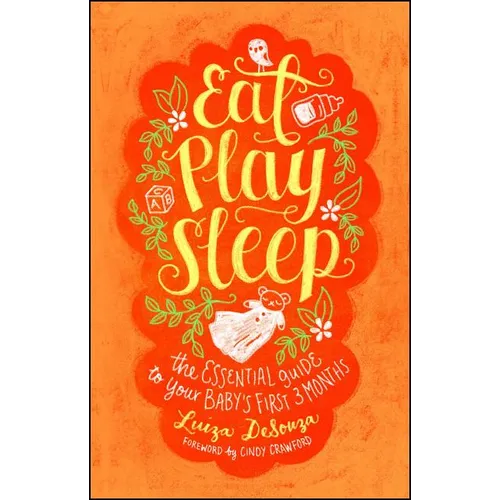 Eat, Play, Sleep: The Essential Guide to Your Baby's First Three Months - Paperback