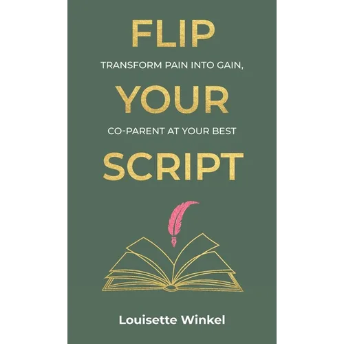 Flip Your Script, Transform Pain into Gain, Co-parent At Your Best - Hardcover
