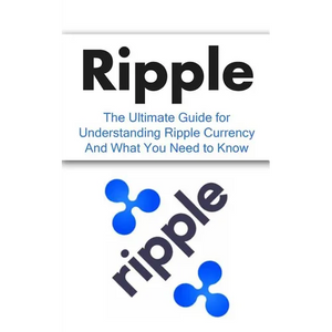 Ripple: The Ultimate Beginner's Guide for Understanding Ripple Currency And What You Need to Know - Paperback