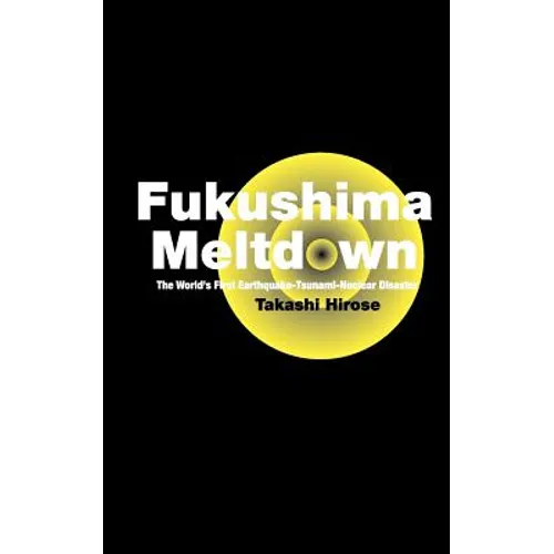 Fukushima Meltdown: The World's First Earthquake-Tsunami-Nuclear Disaster - Paperback