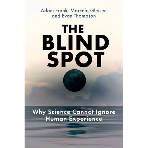 The Blind Spot: Why Science Cannot Ignore Human Experience - Paperback