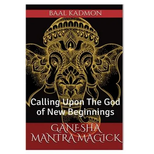 Ganesha Mantra Magick: Calling Upon The God of New Beginnings - Paperback