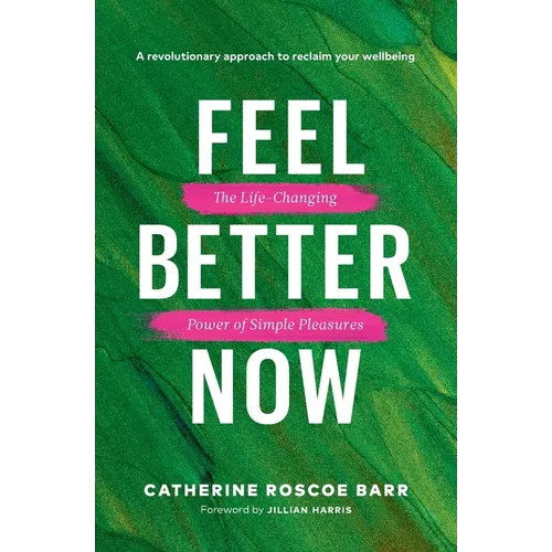 Feel Better Now: The Life-Changing Power of Simple Pleasures - Paperback