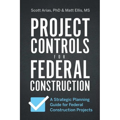 Project Controls for Federal Construction: A Strategic Planning Guide for Federal Construction Projects - Paperback