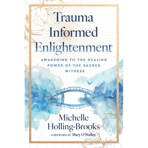 Trauma Informed Enlightenment: Awakening to the Healing Power of the Sacred Witness - Paperback