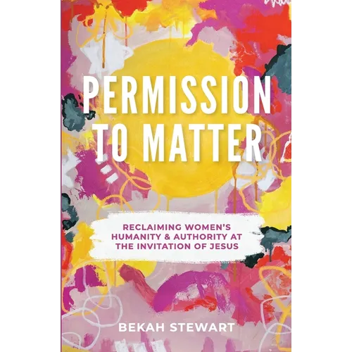 Permission To Matter: Reclaiming Women's Humanity and Authority at the Invitation of Jesus - Paperback