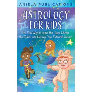 Astrology for Kids: The Fun Way to Learn Star Signs, Master the Zodiac, and Discover Your Potential Future! - Hardcover