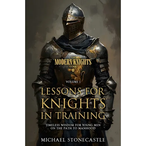 Lessons for Knights in Training: Timeless Wisdom for Young Men on the Path to Manhood - Paperback