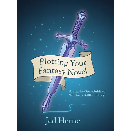 Plotting Your Fantasy Novel: A Step-by-Step Guide to Writing a Brilliant Story - Hardcover