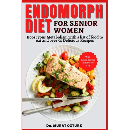 Endomorph Diet Cookbook for Senior Women: Boost your Metabolism with a list of food to eat and over 50 Delicious Recipes - Paperback