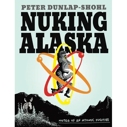 Nuking Alaska: Notes of an Atomic Fugitive - Paperback