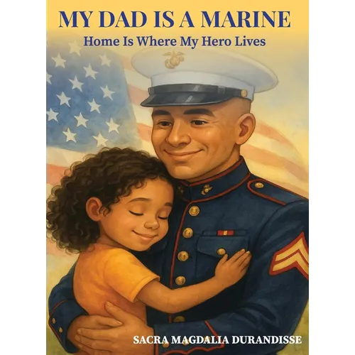 My Dad is A Marine: Home is where My Hero Lives - Hardcover