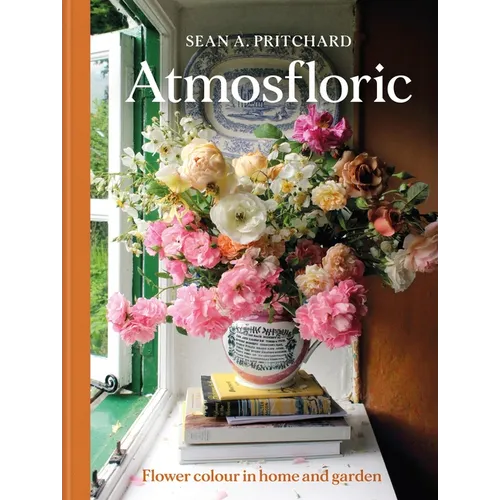 Atmosfloric: Flower Colour in Home & Garden - Hardcover