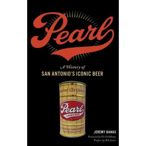 Pearl: A History of San Antonio's Iconic Beer - Hardcover