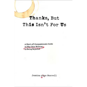 Thanks, But This Isn't for Us: A (Sort of) Compassionate Guide to Why Your Writing is Being Rejected - Paperback
