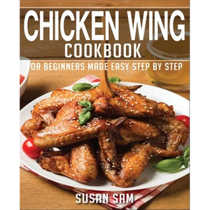Chicken Wing Cookbook: Book1, for Beginners Made Easy Step by Step - Paperback