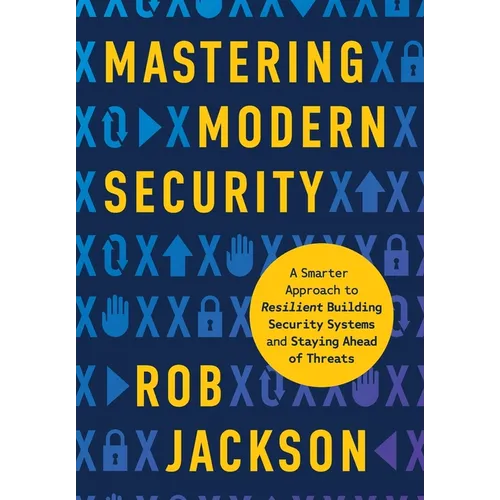 Mastering Modern Security: A Smarter Approach to Resilient Building Security Systems and Staying Ahead of Threats - Hardcover