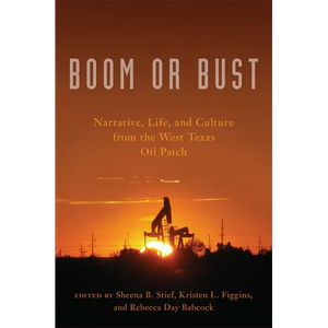 Boom or Bust: Narrative, Life, and Culture from the West Texas Oil Patch - Paperback
