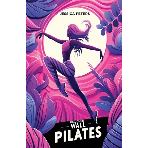 Discover Wall Pilates: A Beginner's Guide to Core Strength and Flexibility for Women Over Fifty - Paperback