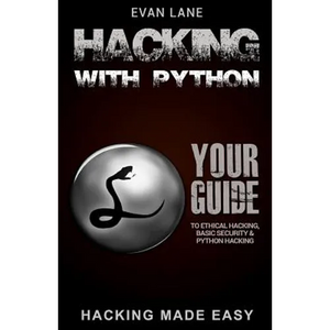Hacking with Python: Beginner's Guide to Ethical Hacking, Basic Security, Penetration Testing, and Python Hacking - Paperback