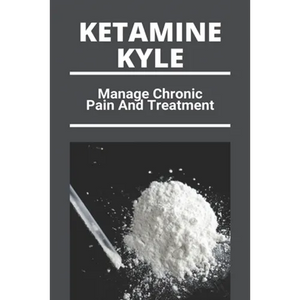 Ketamine Kyle: Manage Chronic Pain And Treatment: Ketamine Effects - Paperback