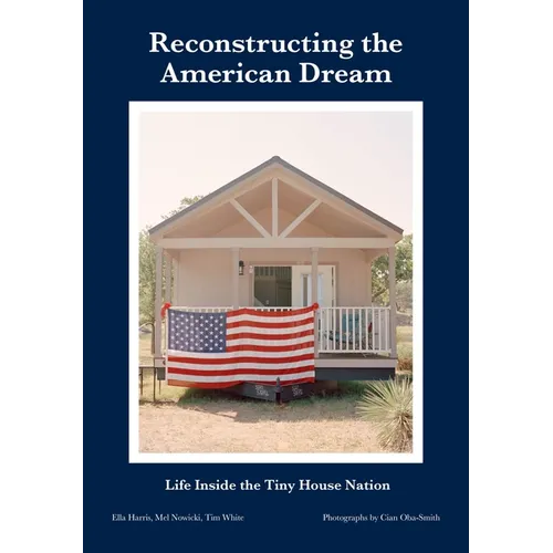 Reconstructing the American Dream: Life Inside the Tiny House Nation - Paperback